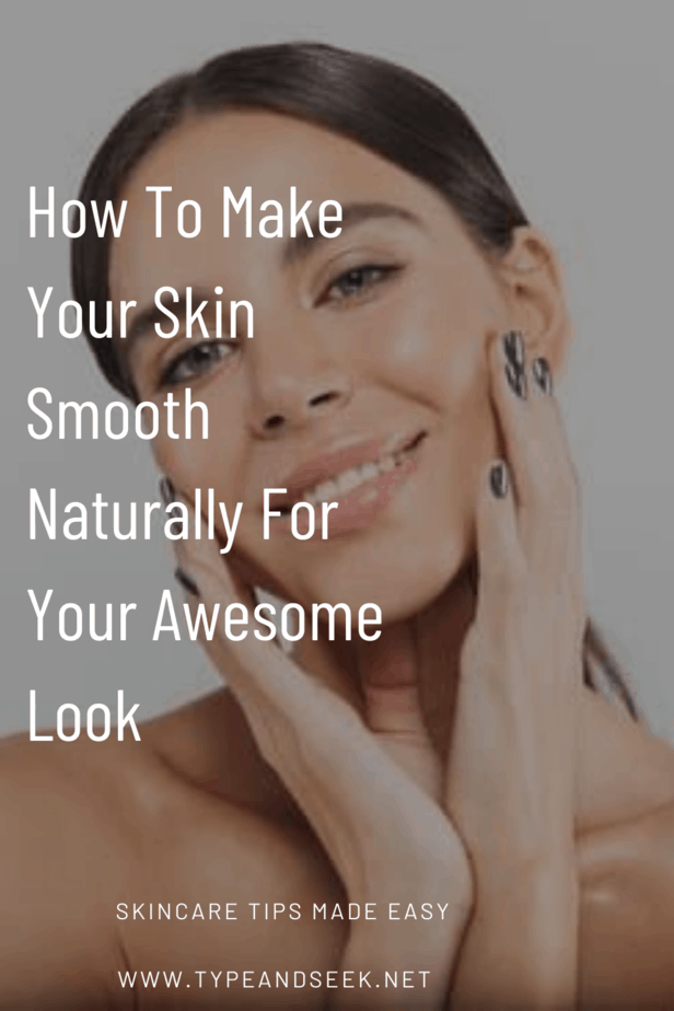 How To Make Your Skin Smooth Naturally For Your Awesome Look