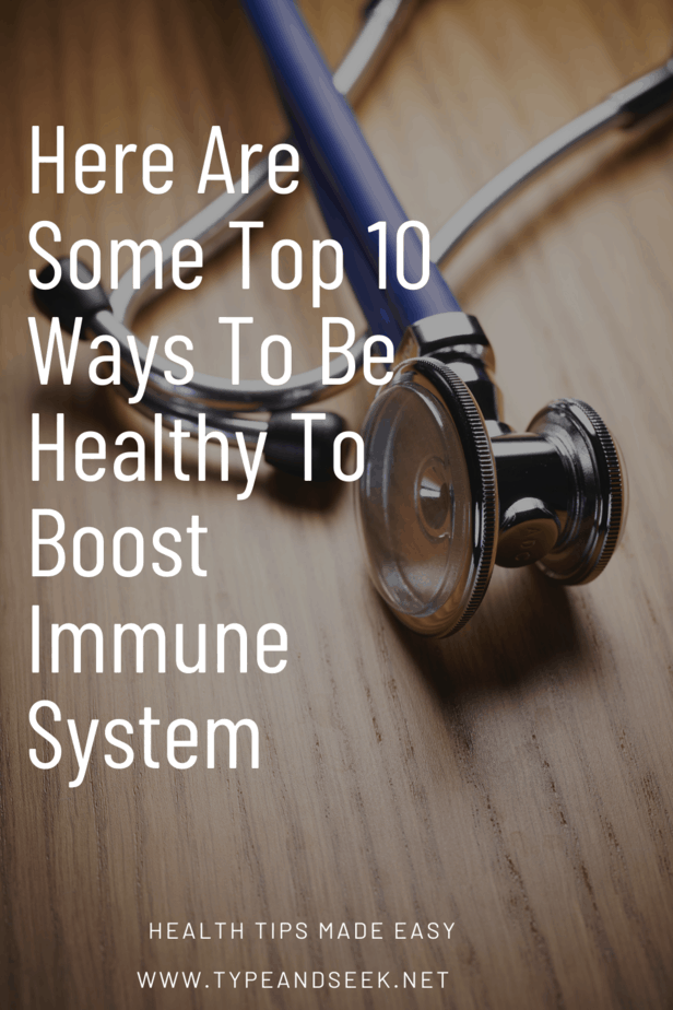 Here Are Some Top 10 Ways To Be Healthy To Boost Immune System