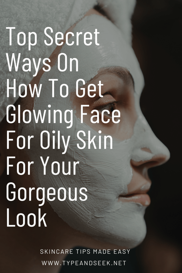 Top Secret Ways On How To Get Glowing Face For Oily Skin For Your Gorgeous Look